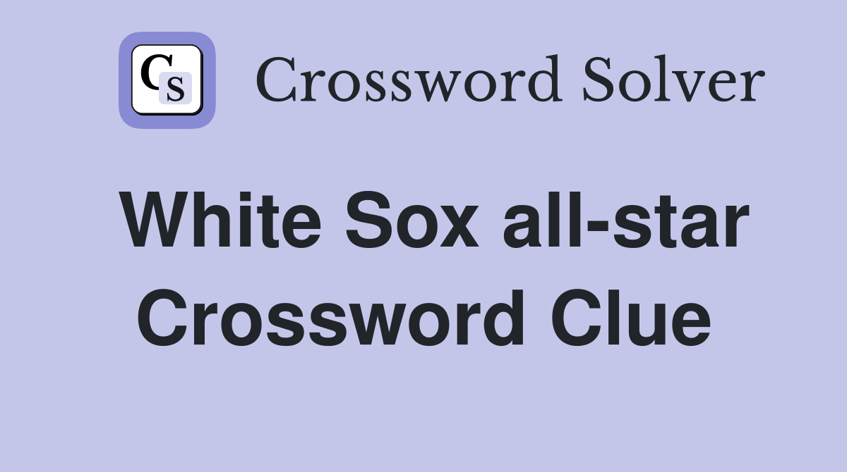 White Sox all-star Crossword Clue