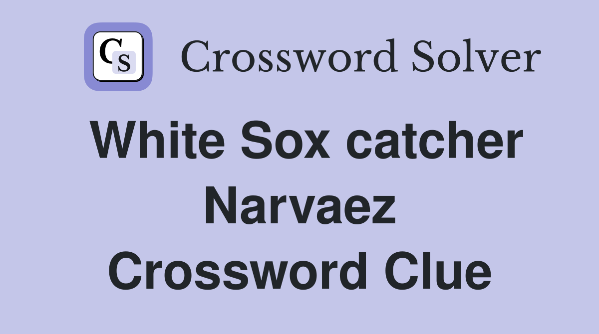 White Sox catcher Narvaez Crossword Clue