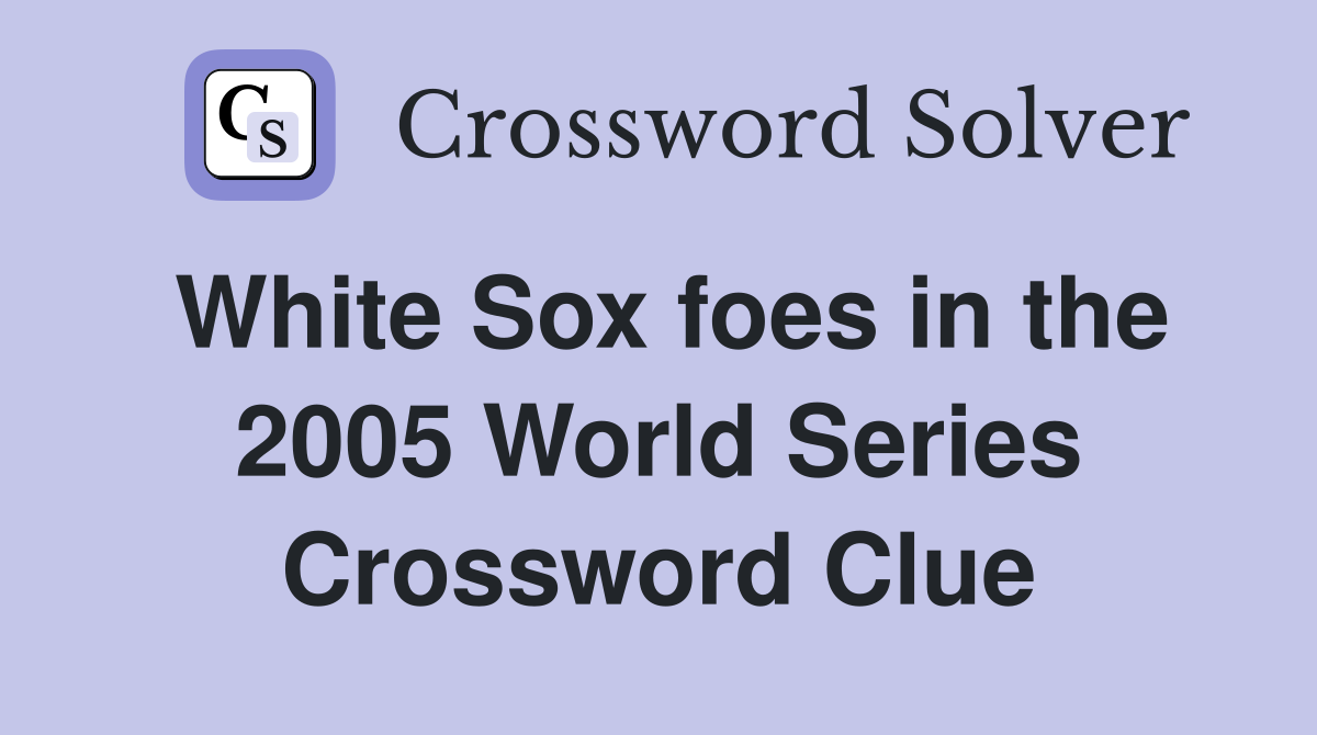 White Sox foes in the 2005 World Series Crossword Clue