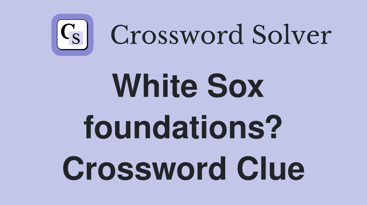 White Sox foundations? Crossword Clue