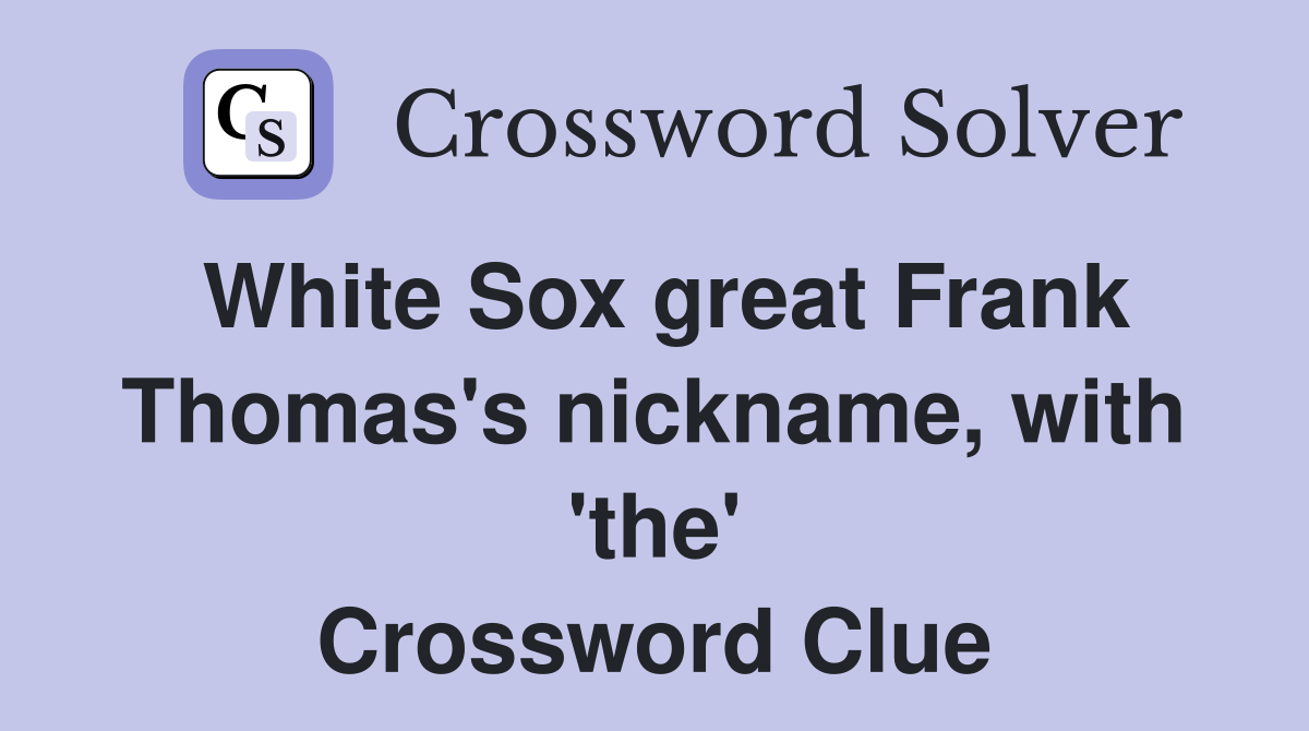White Sox great Frank Thomas's nickname, with 'the' Crossword Clue