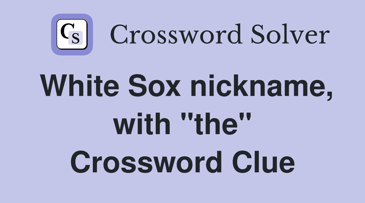 White Sox nickname, with "the" Crossword Clue