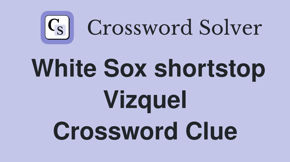 White Sox shortstop Vizquel Crossword Clue