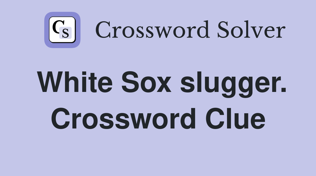 White Sox slugger. Crossword Clue