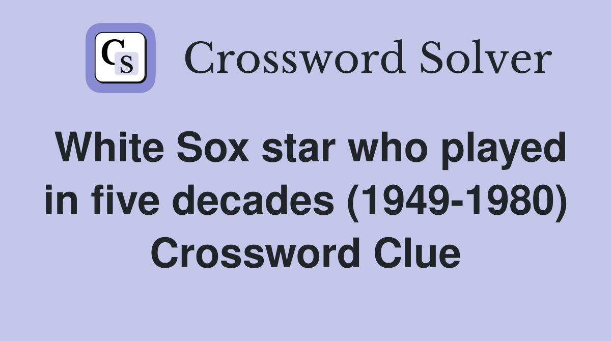 White Sox star who played in five decades (1949-1980) Crossword Clue