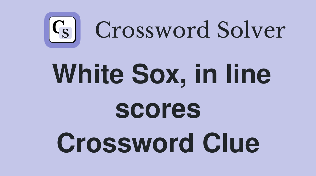 White Sox, in line scores Crossword Clue
