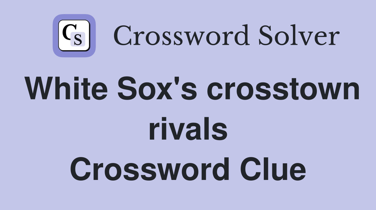 White Sox's crosstown rivals Crossword Clue