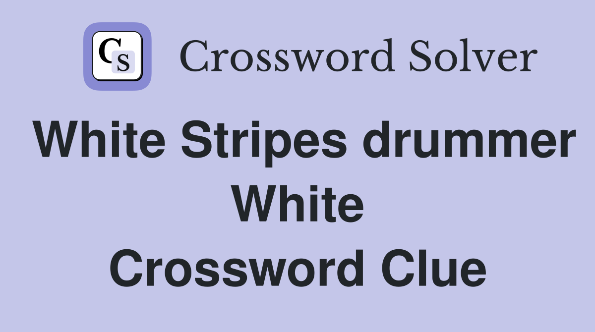 White Stripes drummer White Crossword Clue