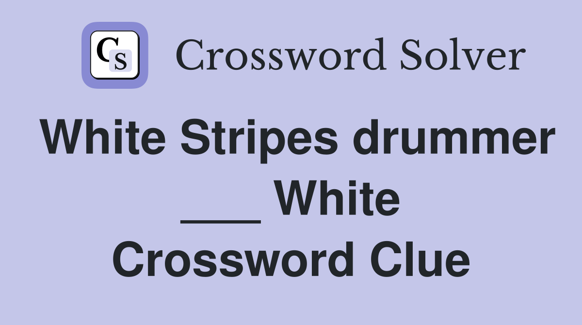 White Stripes drummer ___ White Crossword Clue