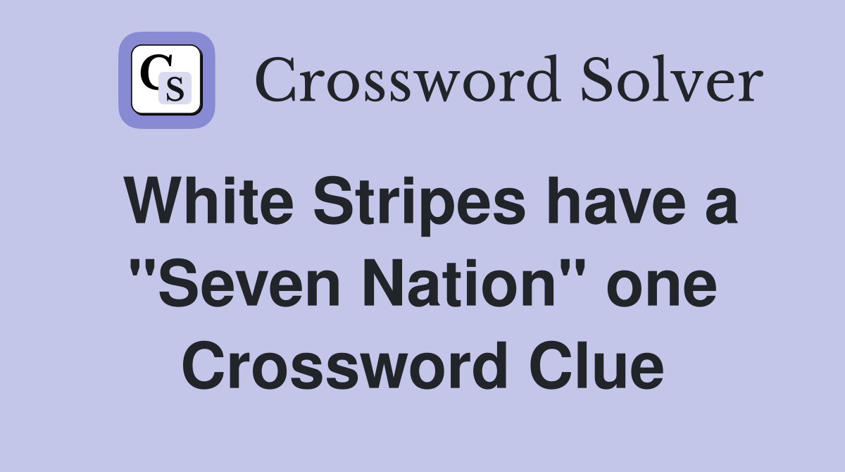 White Stripes have a "Seven Nation" one Crossword Clue