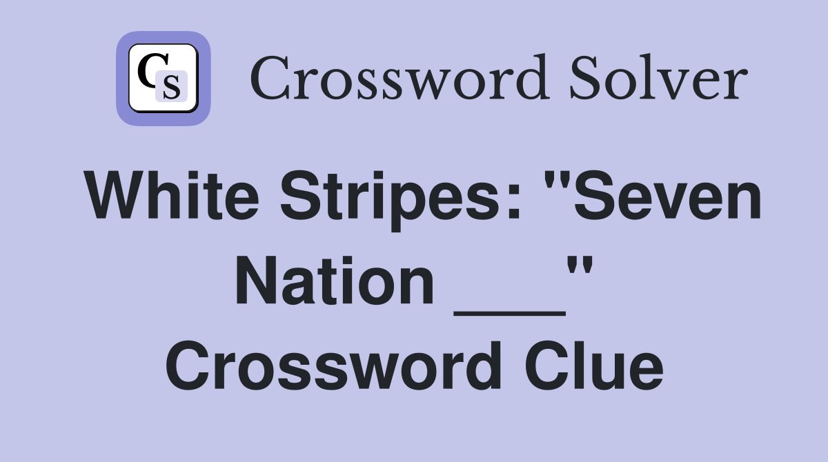 White Stripes: "Seven Nation ___" Crossword Clue