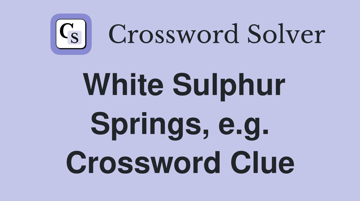 White Sulphur Springs, e.g. Crossword Clue