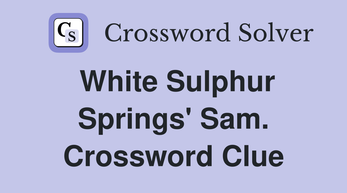 White Sulphur Springs' Sam. Crossword Clue