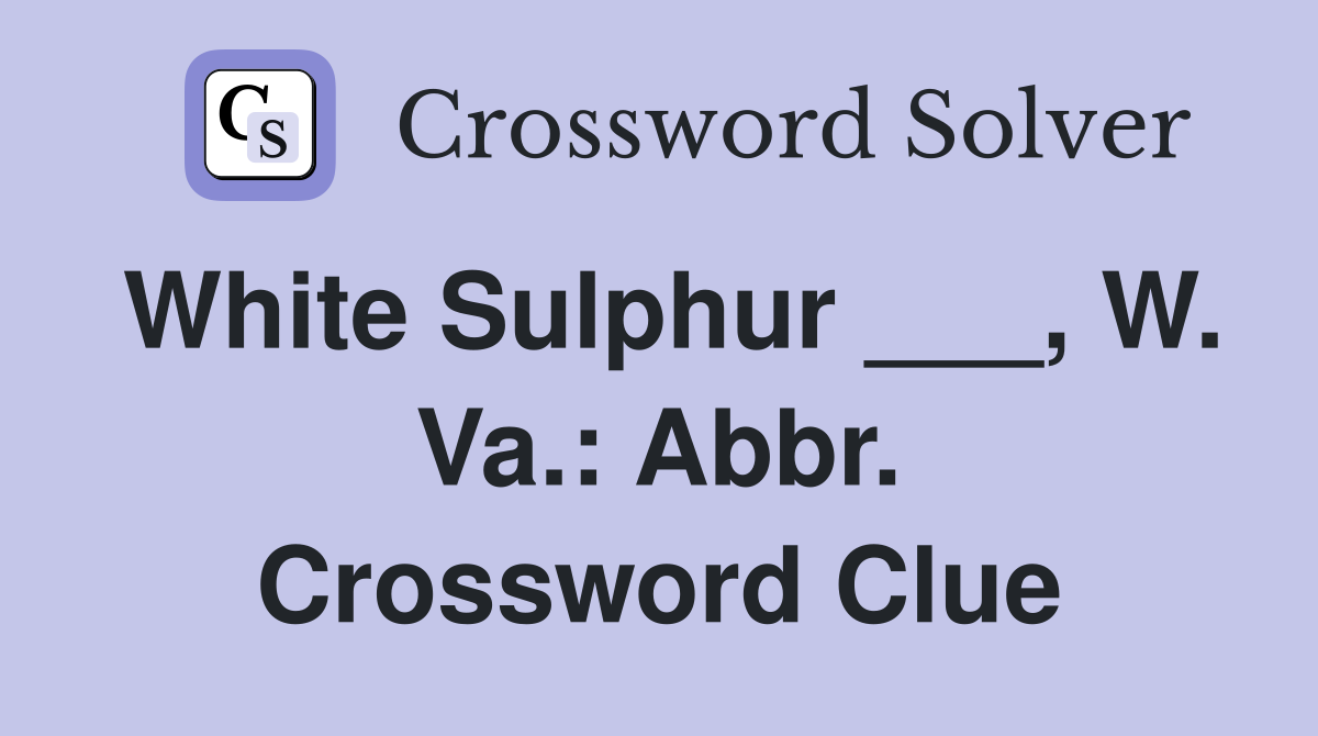 White Sulphur ___, W. Va.: Abbr. Crossword Clue