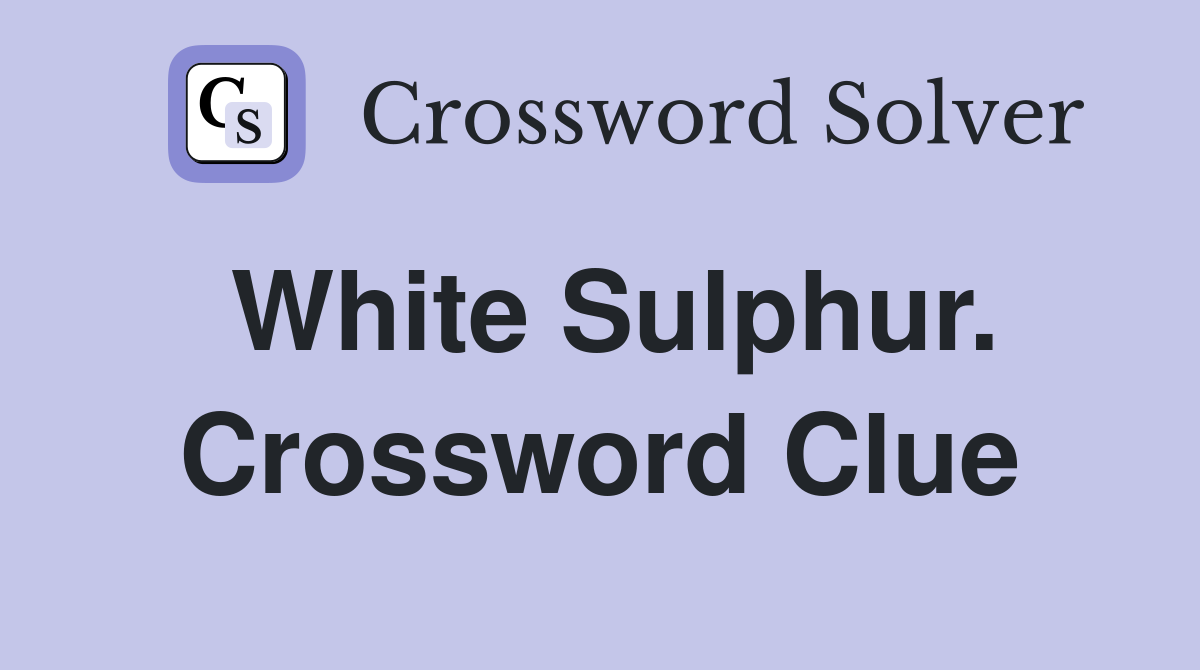 White Sulphur. Crossword Clue