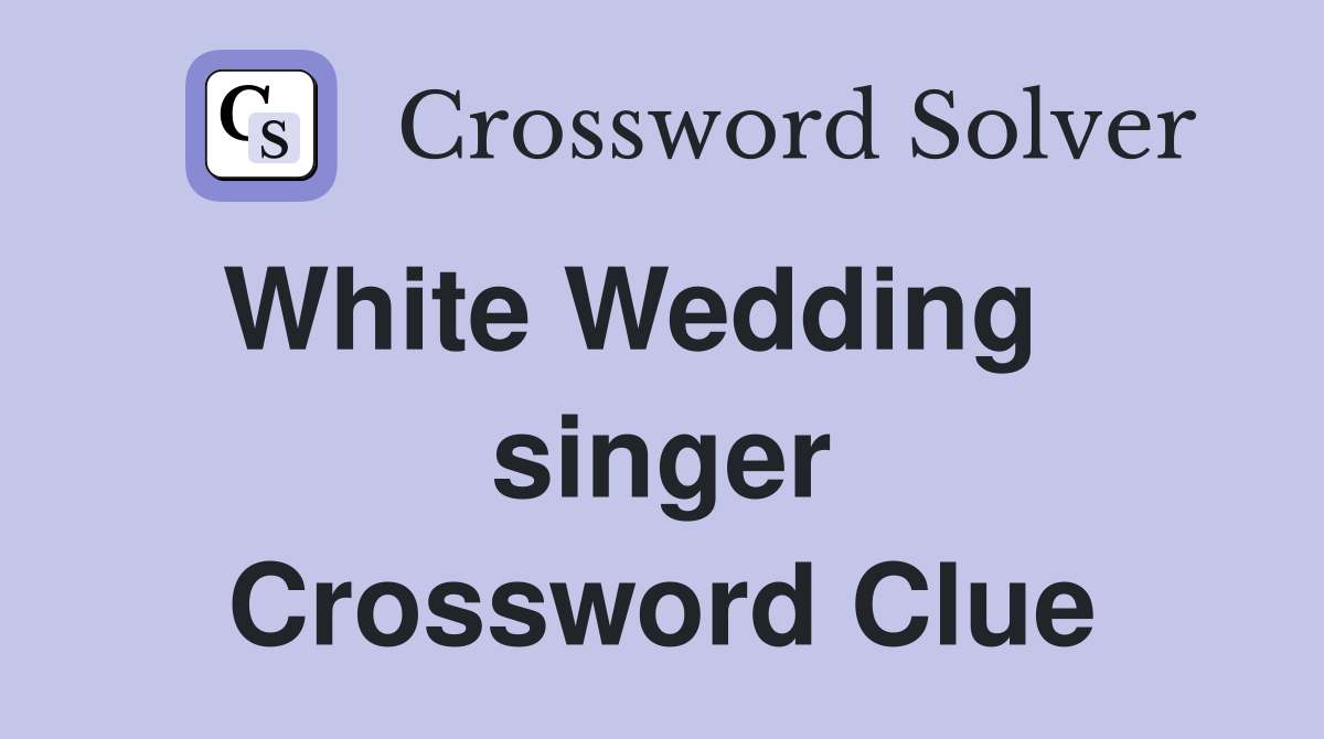 White Wedding    singer Crossword Clue