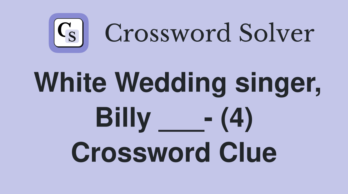 White Wedding singer, Billy ___- (4) Crossword Clue