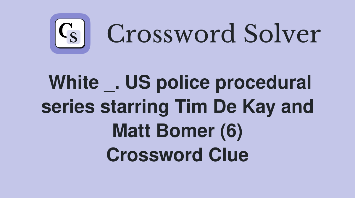 White _. US police procedural series starring Tim De Kay and Matt Bomer (6) Crossword Clue