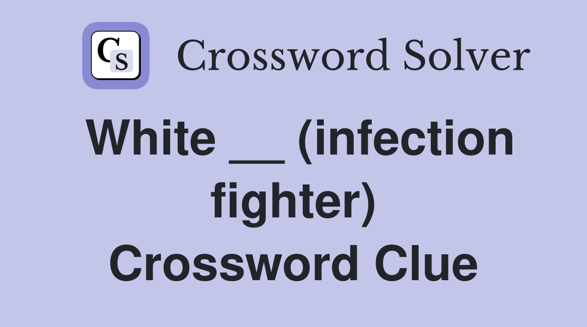 White __ (infection fighter) Crossword Clue