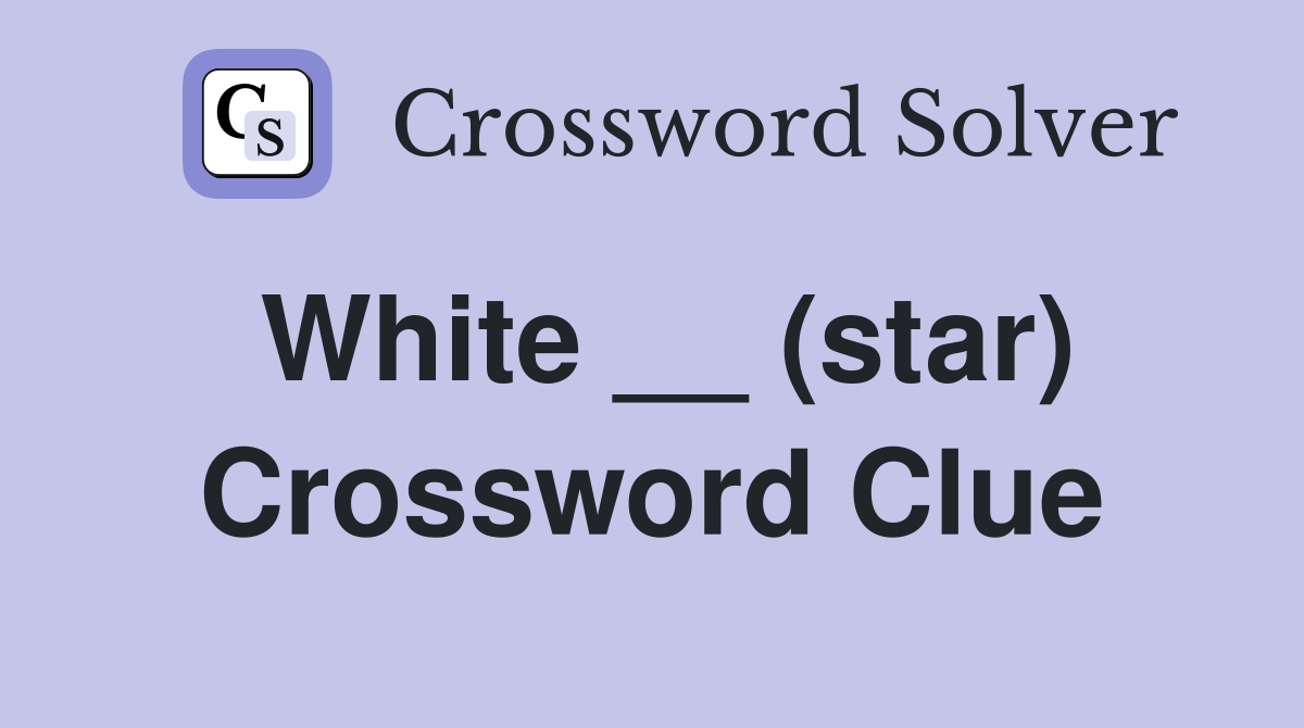 White __ (star) Crossword Clue