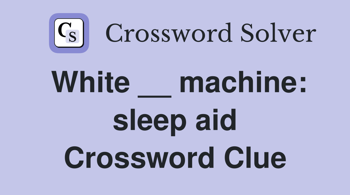 White __ machine: sleep aid Crossword Clue