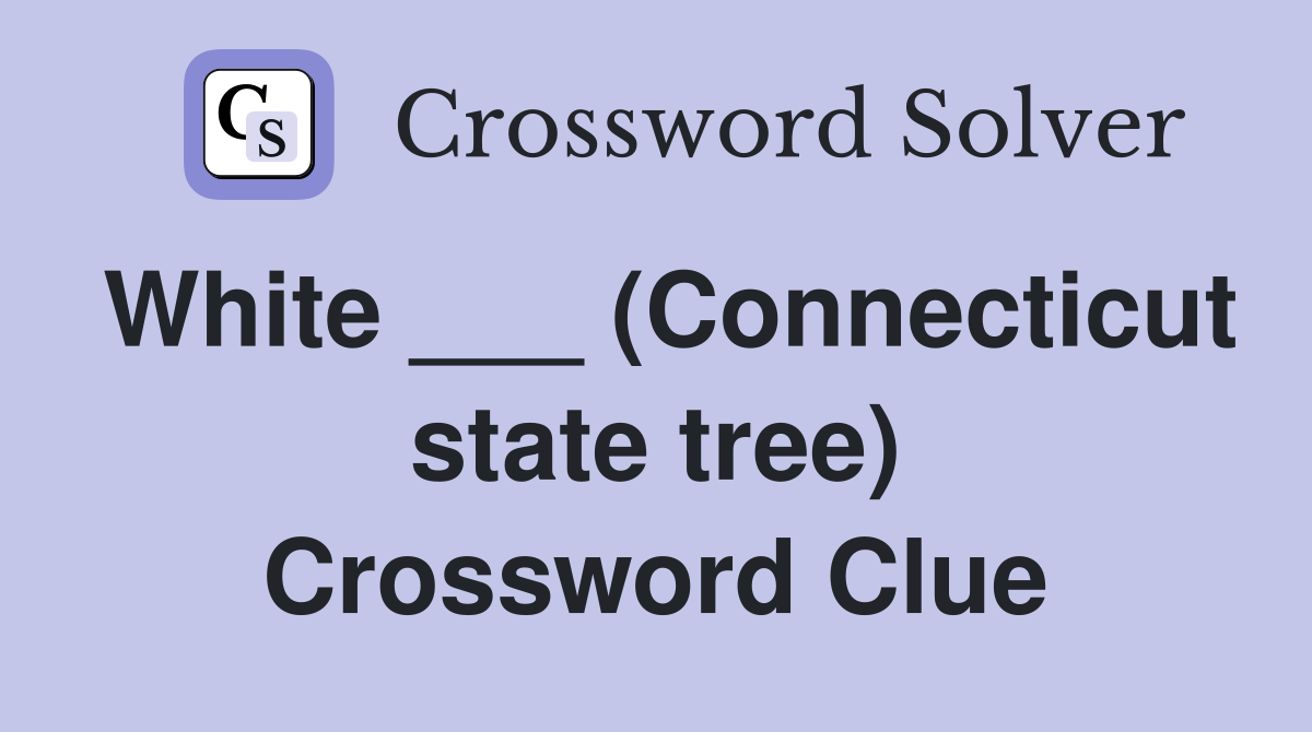 White ___ (Connecticut state tree) Crossword Clue