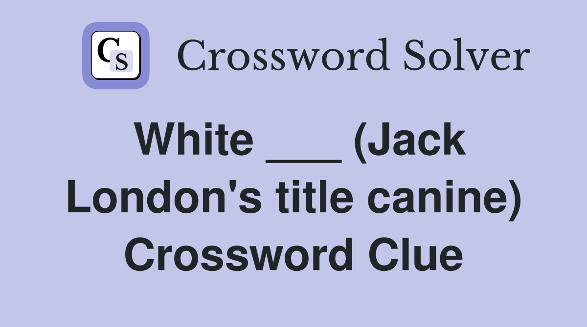 White ___ (Jack London's title canine) Crossword Clue