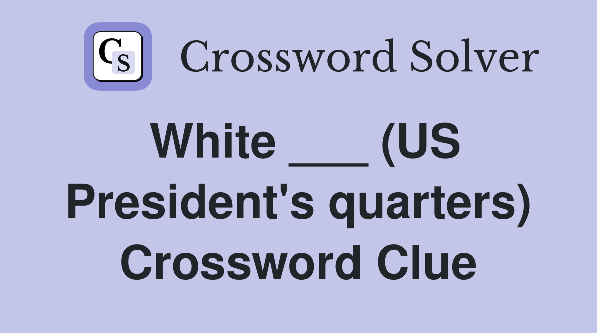 White ___ (US President's quarters) Crossword Clue