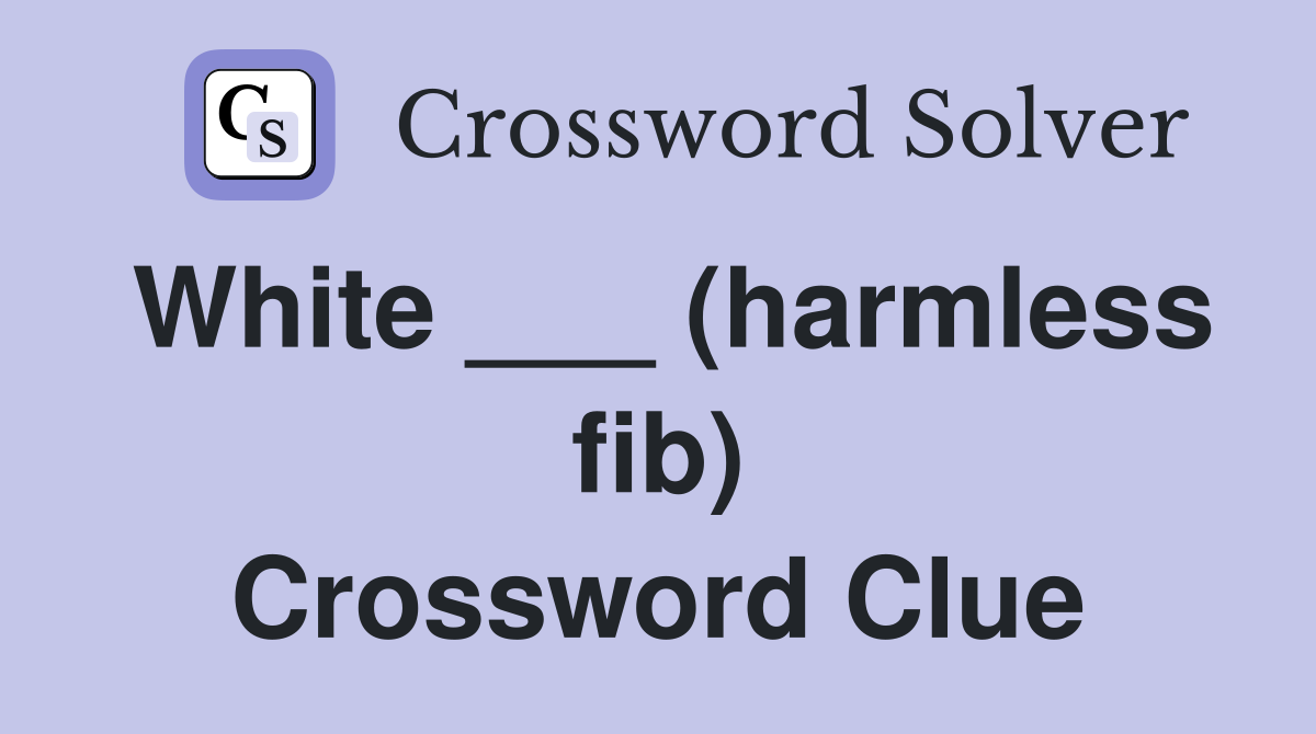 White ___ (harmless fib) Crossword Clue