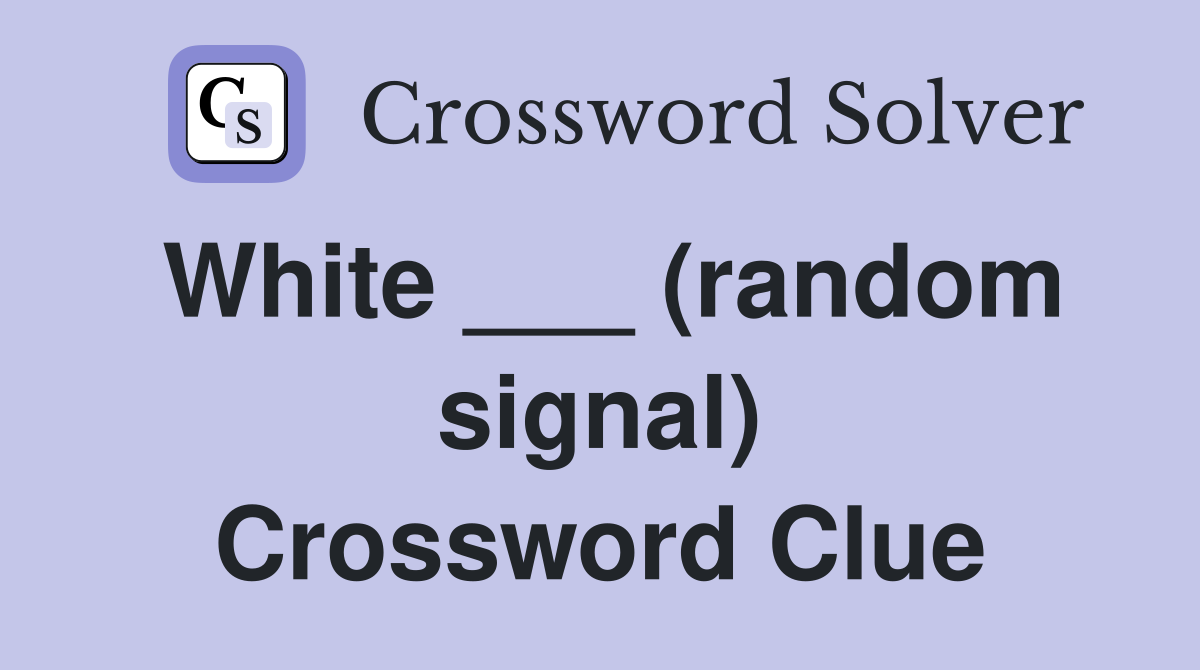 White ___ (random signal) Crossword Clue