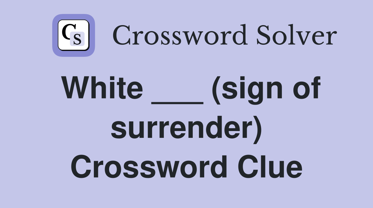 White ___ (sign of surrender) Crossword Clue