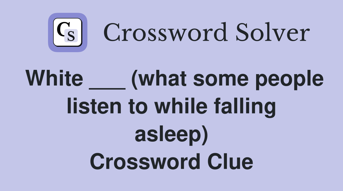 White ___ (what some people listen to while falling asleep) Crossword Clue