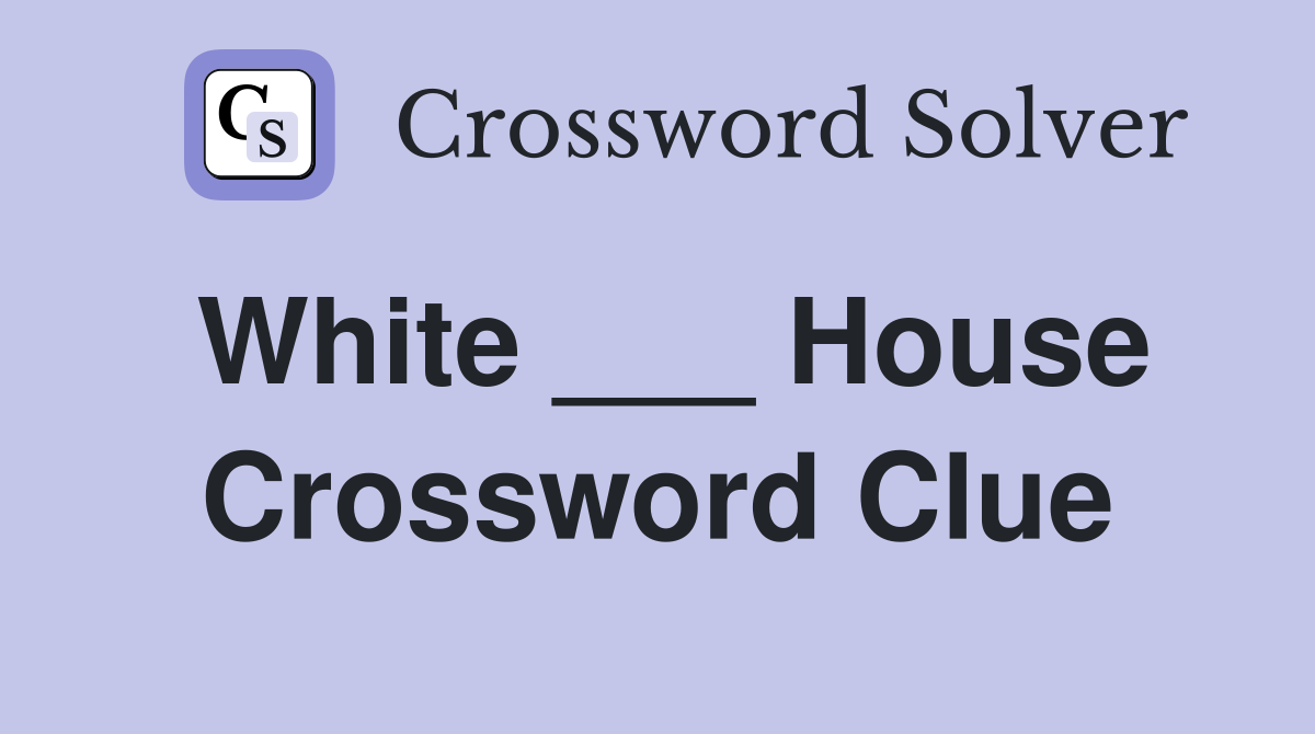 White ___ House Crossword Clue