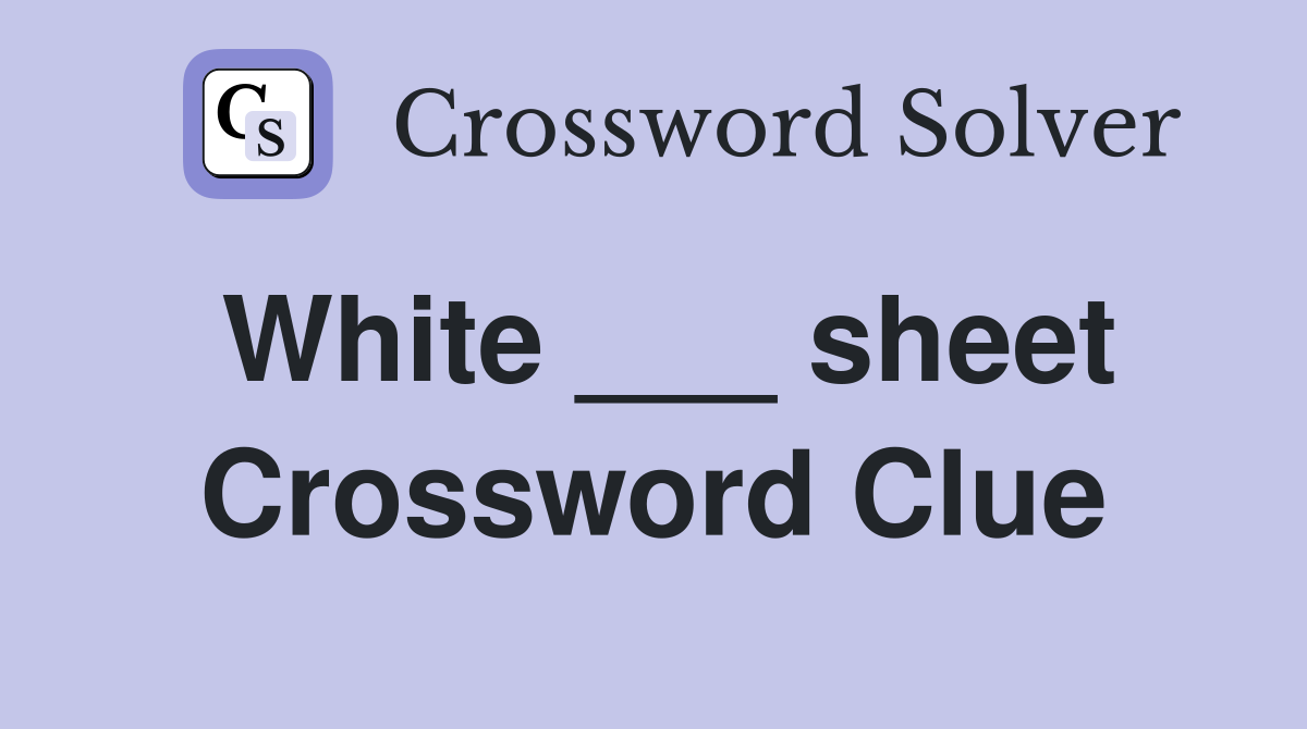 White ___ sheet Crossword Clue