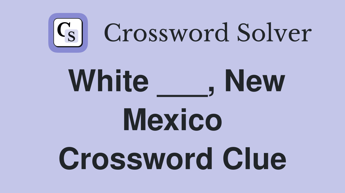 White ___, New Mexico Crossword Clue