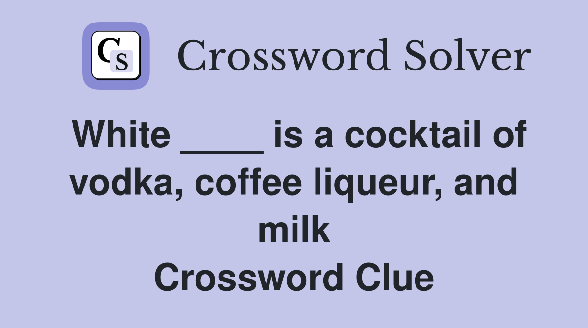 White ____ is a cocktail of vodka, coffee liqueur, and milk Crossword Clue