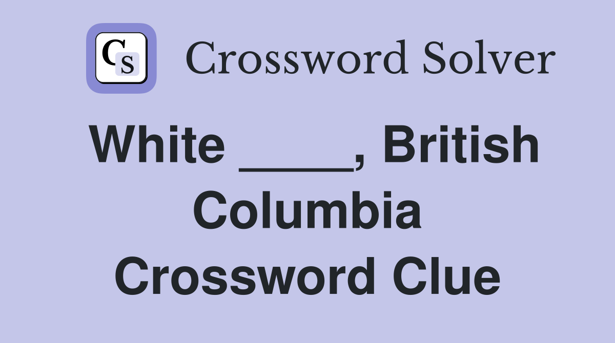White ____, British Columbia Crossword Clue