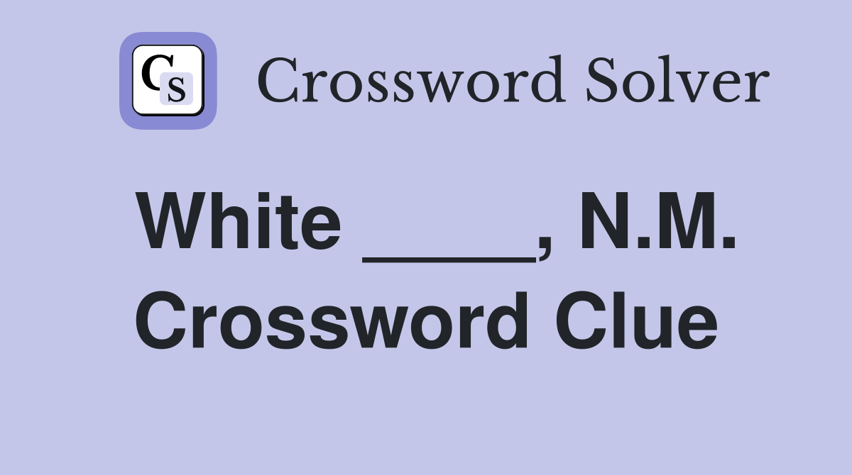 White ____, N.M. Crossword Clue