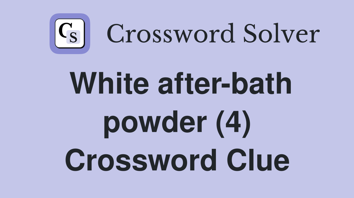White after-bath powder (4) Crossword Clue