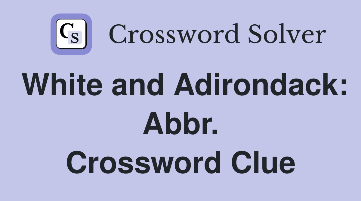 White and Adirondack: Abbr. Crossword Clue