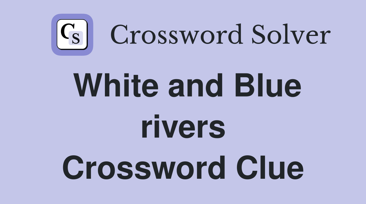 White and Blue rivers Crossword Clue