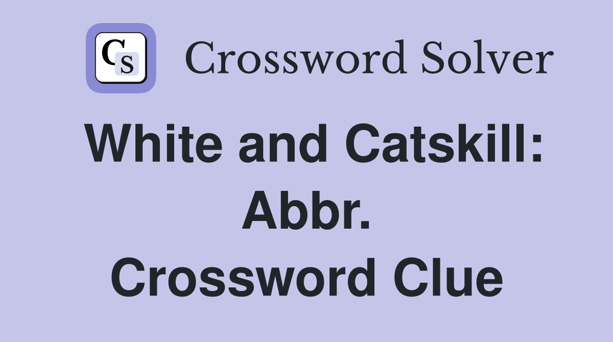 White and Catskill: Abbr. Crossword Clue