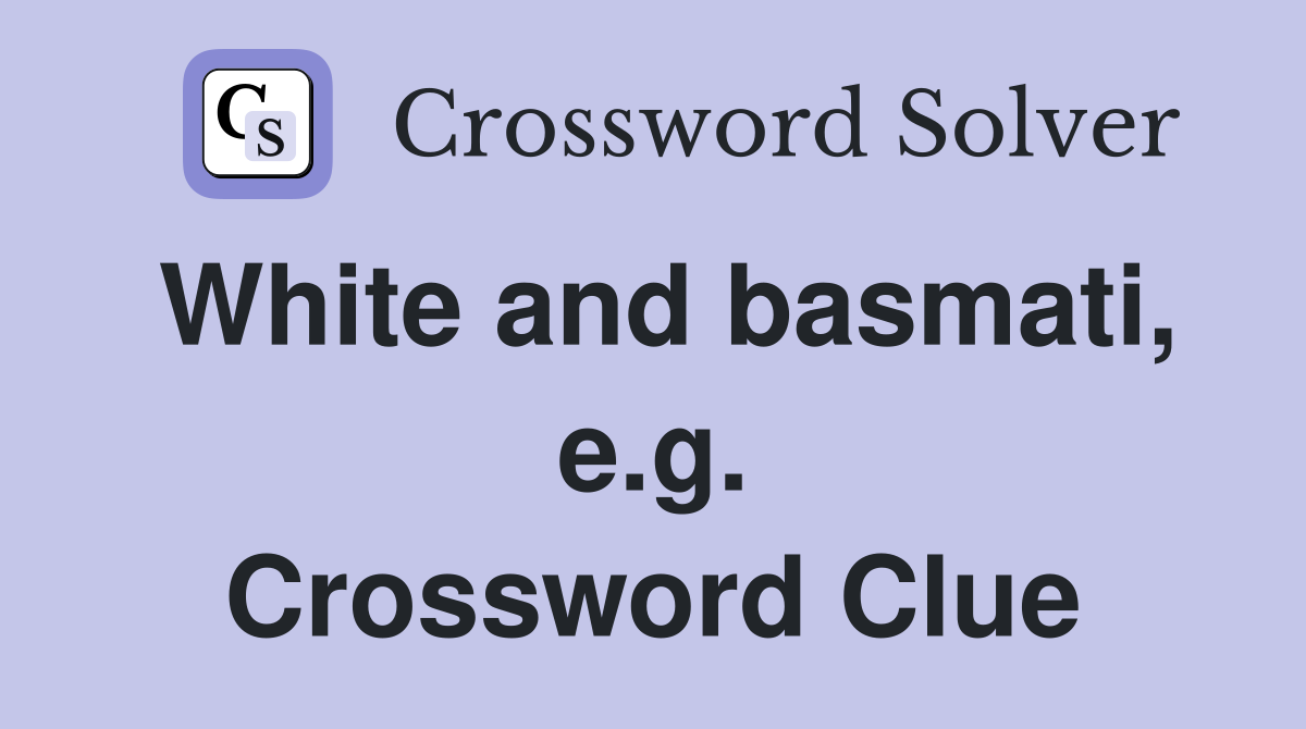 White and basmati, e.g. Crossword Clue