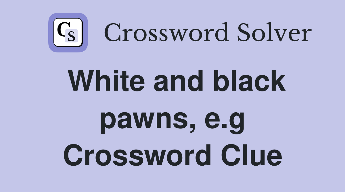 White and black pawns, e.g Crossword Clue