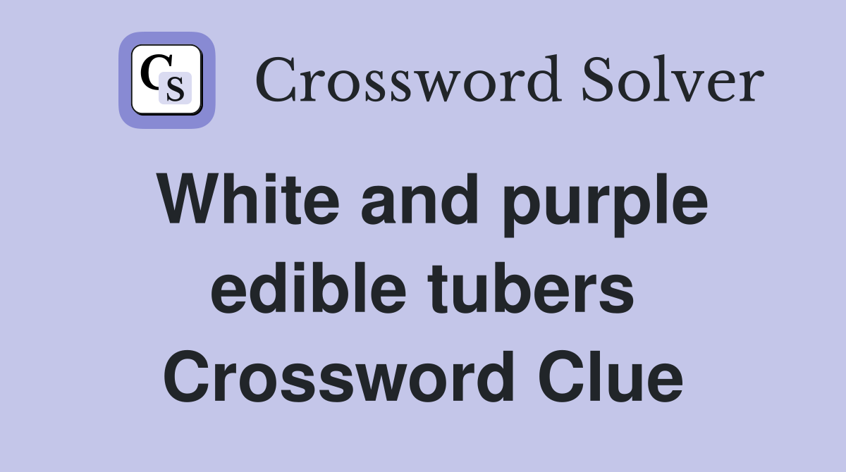 White and purple edible tubers Crossword Clue