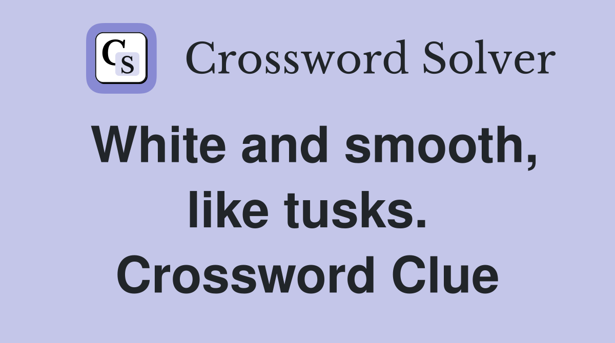 White and smooth, like tusks. Crossword Clue