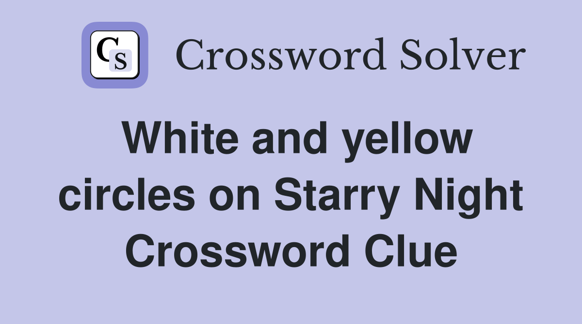 White and yellow circles on Starry Night Crossword Clue