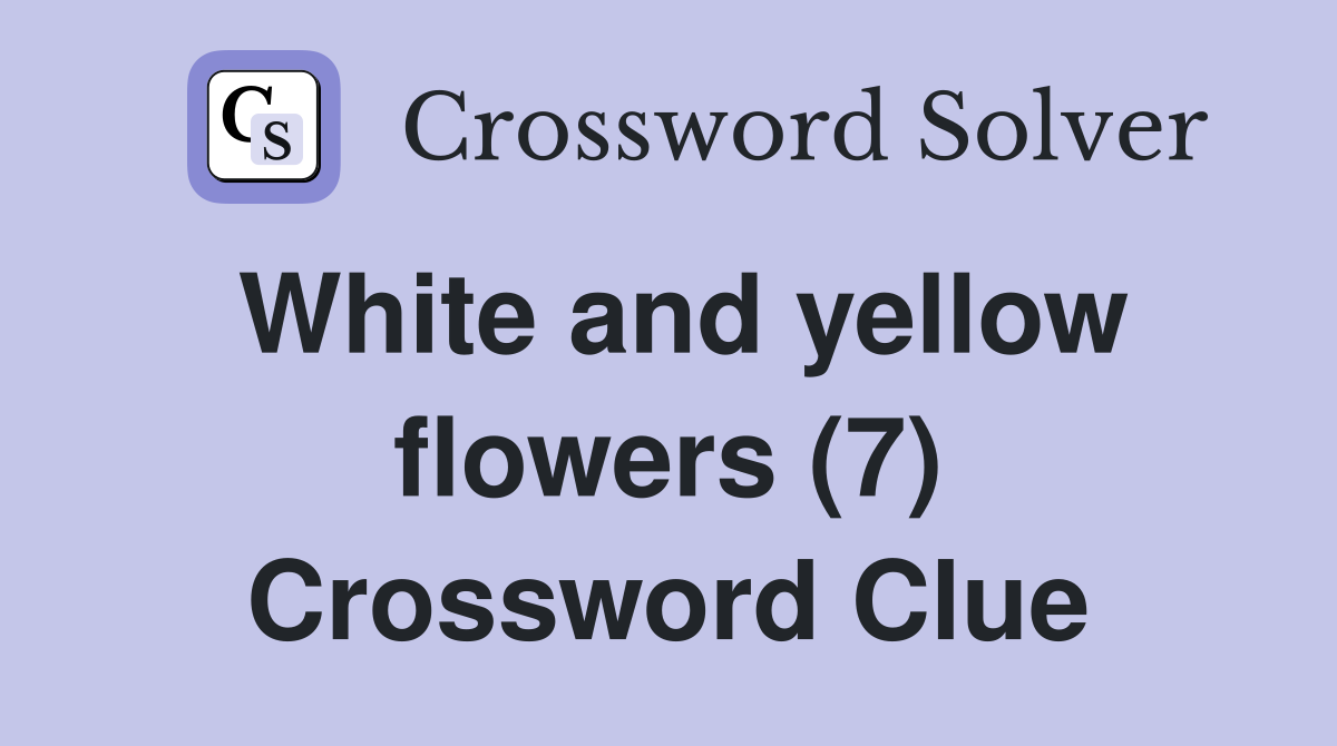 White and yellow flowers (7) Crossword Clue