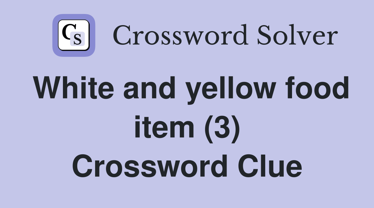 White and yellow food item (3) Crossword Clue