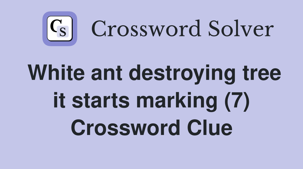 White ant destroying tree it starts marking (7) Crossword Clue